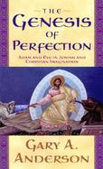 The Genesis of Perfection Adam and Eve in Jewish and Christian Imagination cover
