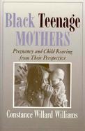Black Teenage Mothers Pregnancy and Child Rearing from Their Perspective Pregnancy and Child Rearing from Their Perspective cover