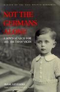 Not the Germans Alone A Son's Search for the Truth of Vichy cover