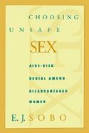 Choosing Unsafe Sex AIDS-Risk Denial Among Disadvantaged Women cover