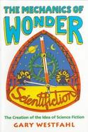The Mechanics of Wonder The Creation of the Idea of Science Fiction cover