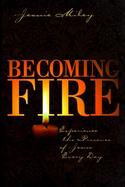 Becoming Fire Experience the Presence of Jesus Every Day cover