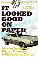 It Looked Good on Paper Bizarre Inventions, Design Disasters, and Engineering Follies cover