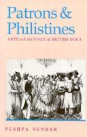 Patrons and Philistines Arts and the State in British India, 1773-1947 cover