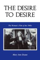 The Desire to Desire: The Womans Film of the 1940s cover