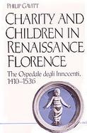 Charity and Children in Renaissance Florence: The Ospedale Degli Innocenti, 1410-1536 cover