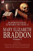 The Collected Supernatural and Weird Fiction of Mary Elizabeth Braddon : Volume 3-Including One Novel 'Gerard, or the World, the Flesh, and the Devil' cover