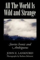 All the World Is Wild and Strange : Stories Ironic and Ambiguous cover