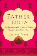 Father India: How Encounters with an Ancient Culture Transformed the Modern West cover