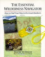 The Essential Wilderness Navigator: How to Find Your Way in the Great Outdoors cover