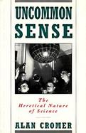 Uncommon Sense: The Heretical Nature of Science cover