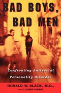 Bad Boys, Bad Men Confronting Antisocial Personality Disorder cover