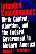 Intended Consequences Birth Control, Abortion, and the Federal Government in Modern America cover