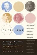 Partisans Marriage, Politics, and Betrayal Among the New York Intellectuals cover