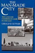 The Man-Made City The Land-Use Confidence Game in Chicago cover