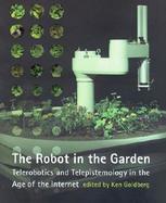 The Robot in the Garden Telerobotics and Telepistemology in the Age of the Internet cover