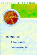 The USA Tax A Progressive Consumption Tax cover