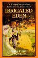Irrigated Eden The Making of an Agricultural Landscape in the American West cover