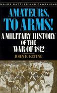 Amateurs, to Arms!: A Military History of the War of 1812 cover
