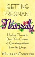 Getting Pregnant Naturally Healthy Choices to Boost Your Chances of Conceiving Without Fertility Drugs cover