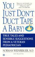 You Just Don't Duct Tape a Baby! True Tales and Sensible Suggestions from a Veteran Pediatrician cover