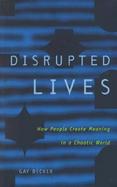 Disrupted Lives: How People Create Meaning in a Chaotic World cover