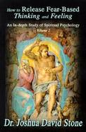 How to Release Fear-Based Thinking and Feeling An In-Depth Study of Spiritual Psychology cover