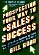 Prospecting Your Way to Sales Success How to Find New Business by Phone, Fax, Internet, and Other New Media cover