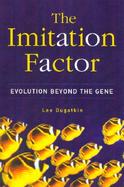 The Imitation Factor: Evolution Beyond the Gene cover