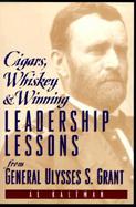 Cigars, Whiskey & Winning Leadership Lessons from General Ulysses S. Grant cover
