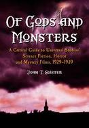 Of Gods And Monsters A Critical Guide To Universal Studios' Science Fiction, Horror And Mystery Films... cover