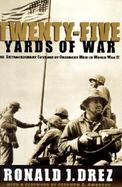 Twenty-Five Yards of War: The Extraordinary Courage of Ordinary Men in World War II cover