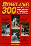 Bowling 300: Top Pros Share Their Secrets to Rolling the Perfect Game cover