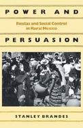 Power and Persuasion Fiestas and Social Control in Rural Mexico cover