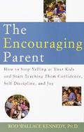 The Encouraging Parent How to Stop Yelling at Your Kids and Start Teaching Them Confidence, Self-Discipline, and Joy cover