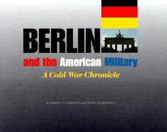 Berlin and the American Military A Cold War Chronicle cover