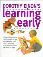 Dorothy Einon's Learning Early: Everything Parents Need to Encourage and Develop Their Child's Learning Skills from Birth to Six Years of Age cover