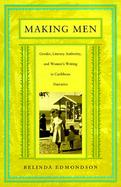 Making Men Gender, Literary Authority, and Women's Writing in Caribbean Narrative cover