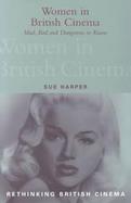 Women in British Cinema Mad, Bad, and Dangerous to Know cover
