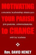 Motivating Your Parish to Change Concrete Leadership Strategies for Pastors, Administrators, and Lay Leaders cover