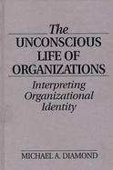 The Unconscious Life of Organizations Interpreting Organizational Identity cover