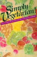 Simply Vegetarian! Easy to Prepare Recipes for the Vegetarian Gourmet cover