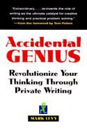 Accidental Genius Revolutionize Your Thinking Through Private Writing cover