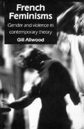 French Feminisms: Gender and Violence in Contemporary Theory cover