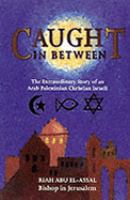 Caught in Between: The Extraordinary Story of an Arab Palestinian Christian Israeli cover