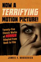 Now a Terrifying Motion Picture! : Twenty-Five Classic Works of Horror Adapted from Book to Film cover