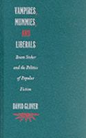 Vampires, Mummies, and Liberals Bram Stoker and the Politics of Popular Fiction cover