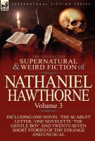 The Collected Supernatural and Weird Fiction of Nathaniel Hawthorne : Volume 3-Including One Novel 'the Scarlet Letter,' One Novelette 'the Gentle Boy cover