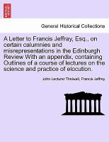 A Letter to Francis Jeffray, Esq , on Certain Calumnies and Misrepresentations in the Edinburgh Review with an Appendix, Containing Outlines of a Cour cover