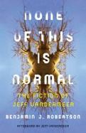 None of This Is Normal : The Fiction of Jeff VanderMeer cover